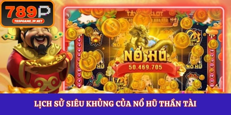 Lịch sử siêu khủng của nổ hũ thần tài