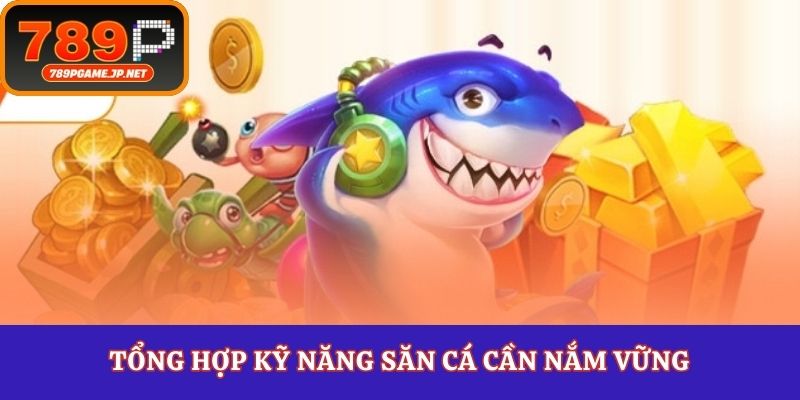 Tổng hợp kỹ năng săn cá cần nắm vững